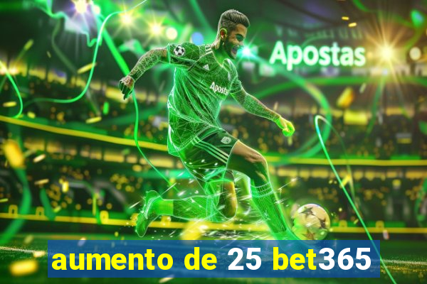 aumento de 25 bet365